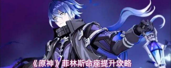 原神 菲林斯命座提升攻略