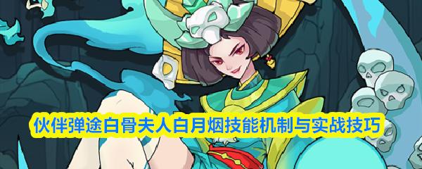 伙伴弹途白骨夫人白月烟技能机制与实战技巧
