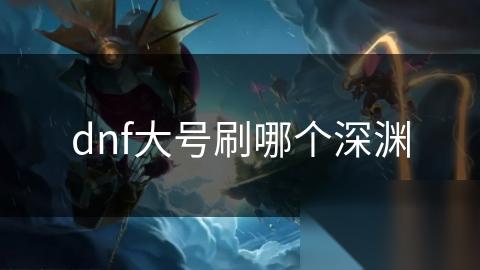 dnf大号刷哪个深渊