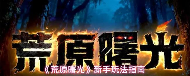 荒原曙光 新手玩法指南