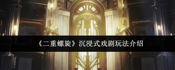 二重螺旋 沉浸式戏剧玩法介绍