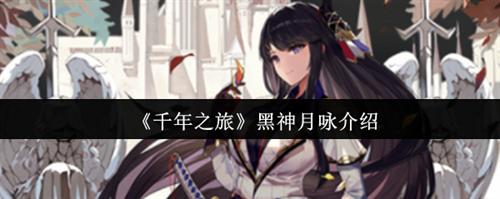 千年之旅黑神月咏怎么样 千年之旅黑神月咏介绍