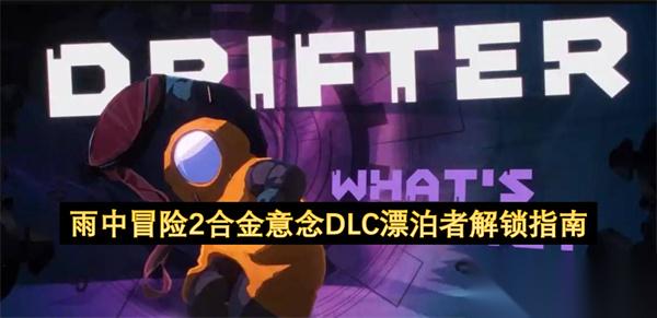 雨中冒险2合金意念DLC漂泊者解锁指南