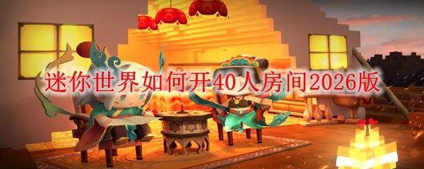 迷你世界如何开40人房间2026版