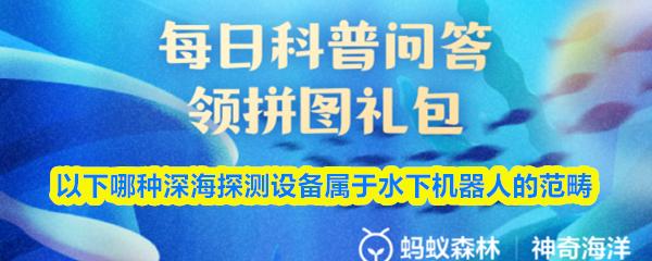 以下哪种深海探测设备属于水下机器人的范畴