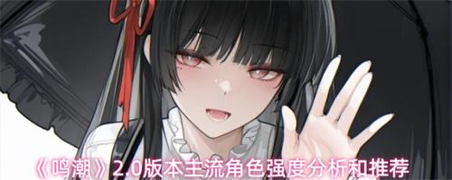鸣潮2.0版本主流角色强度一览 鸣潮2.0版本主流角色强度分析和推荐