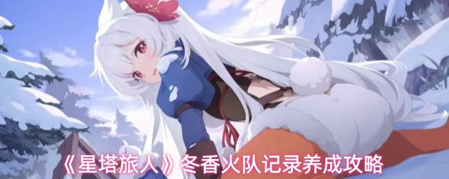 星塔旅人 冬香火队记录养成攻略