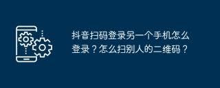 抖音扫一扫怎么在另一台手机登录