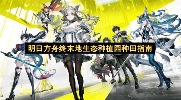 明日方舟终末地生态种植园种田指南