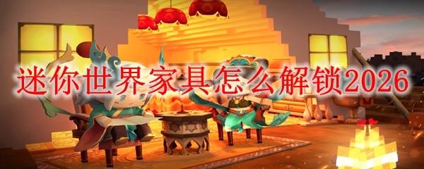 迷你世界家具怎么解锁2026