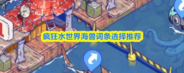 疯狂水世界海兽词条选择推荐