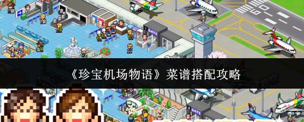 珍宝机场物语 菜谱搭配攻略