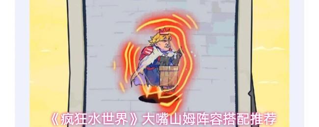 疯狂水世界 大嘴山姆阵容搭配推荐