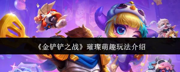 金铲铲之战 璀璨萌趣玩法介绍