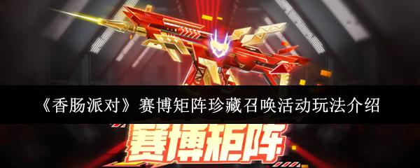 香肠派对 赛博矩阵珍藏召唤活动玩法介绍