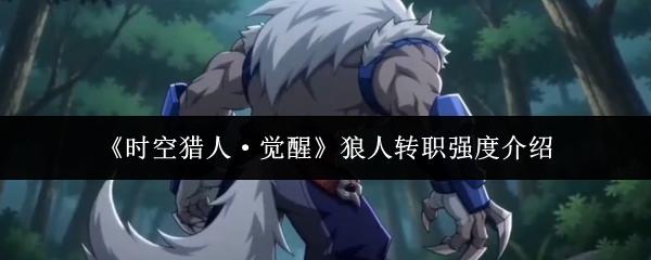 时空猎人·觉醒 狼人转职强度介绍