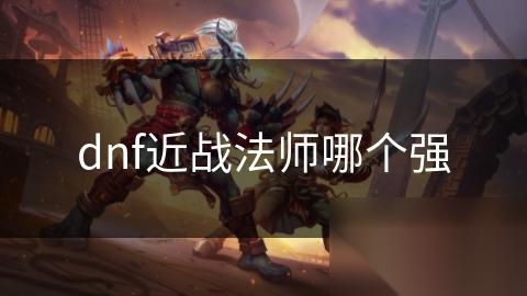 dnf近战法师哪个强