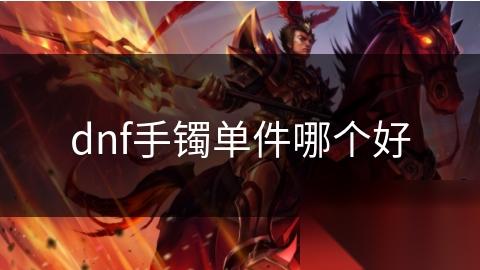 dnf手镯单件哪个好
