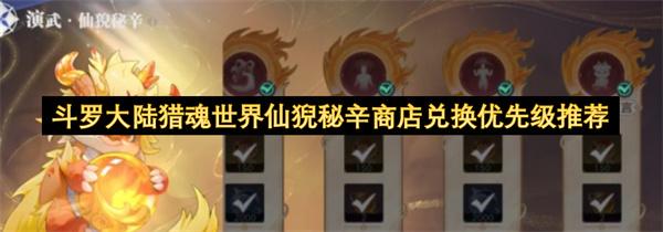 斗罗大陆猎魂世界仙猊秘辛商店兑换优先级推荐