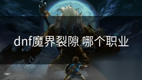 dnf魔界裂隙 哪个职业