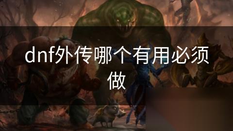 dnf外传哪个有用必须做