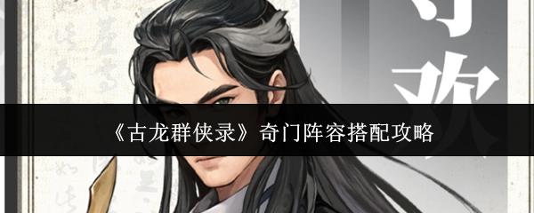 古龙群侠录奇门阵容怎么搭配奇门阵容搭配攻略
