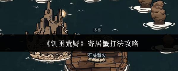 饥困荒野寄居蟹怎么打寄居蟹打法攻略